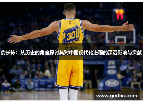 俞长栋:从历史的角度探讨其对中国现代化进程的深远影响与贡献