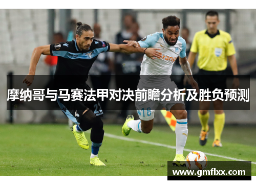 摩纳哥与马赛法甲对决前瞻分析及胜负预测