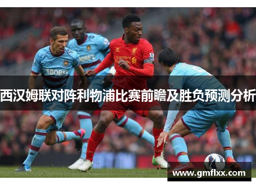 西汉姆联对阵利物浦比赛前瞻及胜负预测分析