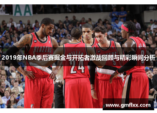 2019年NBA季后赛掘金与开拓者激战回顾与精彩瞬间分析